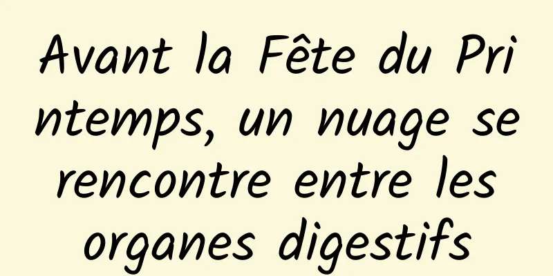 Avant la Fête du Printemps, un nuage se rencontre entre les organes digestifs