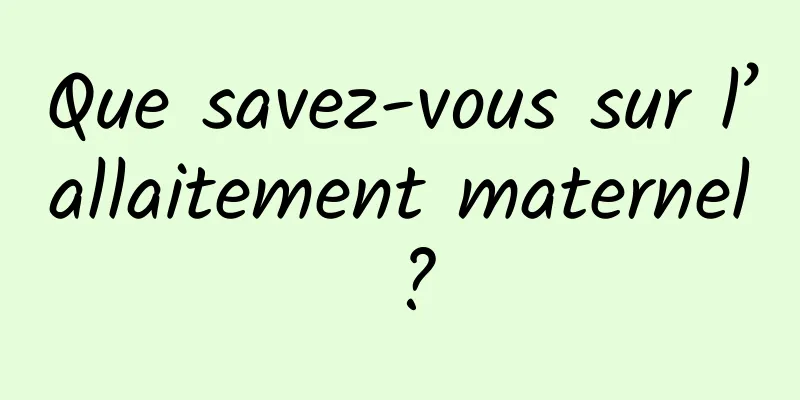 Que savez-vous sur l’allaitement maternel ?