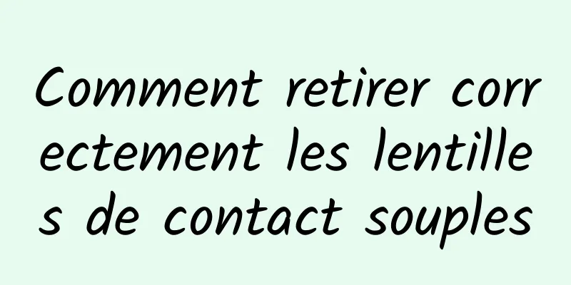 Comment retirer correctement les lentilles de contact souples