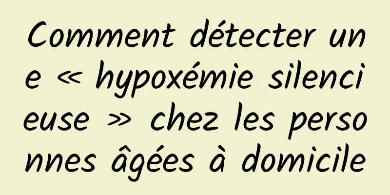 Comment détecter une « hypoxémie silencieuse » chez les personnes âgées à domicile