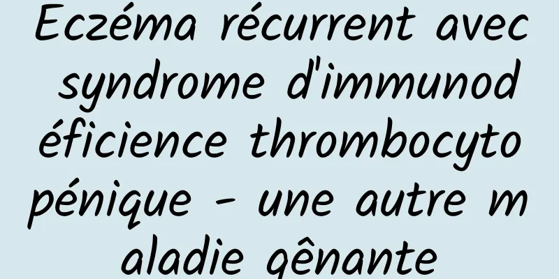 Eczéma récurrent avec syndrome d'immunodéficience thrombocytopénique - une autre maladie gênante