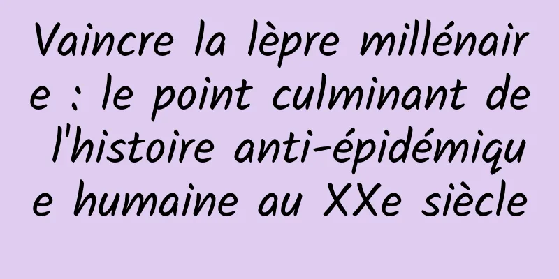 Vaincre la lèpre millénaire : le point culminant de l'histoire anti-épidémique humaine au XXe siècle