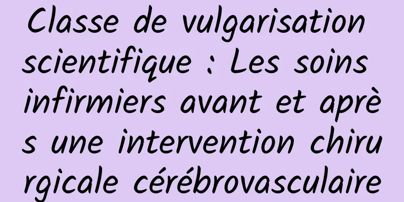 Classe de vulgarisation scientifique : Les soins infirmiers avant et après une intervention chirurgicale cérébrovasculaire