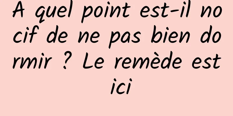 À quel point est-il nocif de ne pas bien dormir ? Le remède est ici