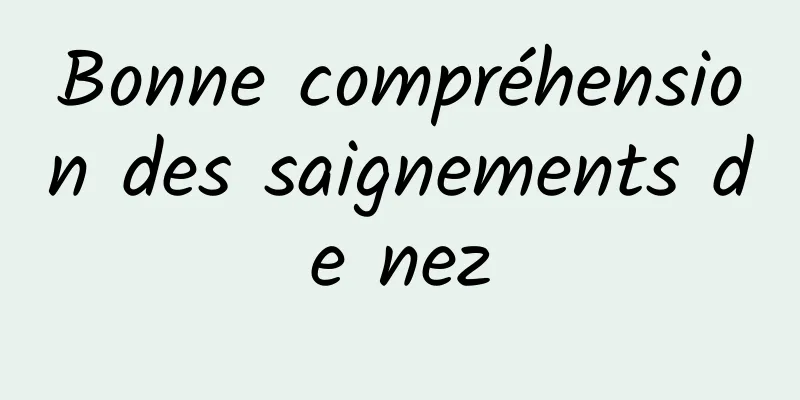 Bonne compréhension des saignements de nez