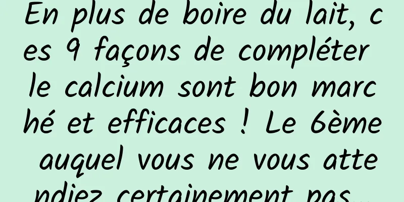 En plus de boire du lait, ces 9 façons de compléter le calcium sont bon marché et efficaces ! Le 6ème auquel vous ne vous attendiez certainement pas…