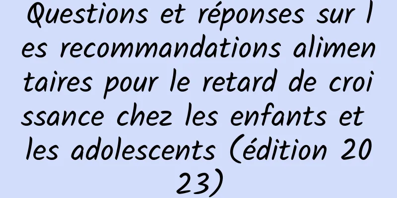 Questions et réponses sur les recommandations alimentaires pour le retard de croissance chez les enfants et les adolescents (édition 2023)
