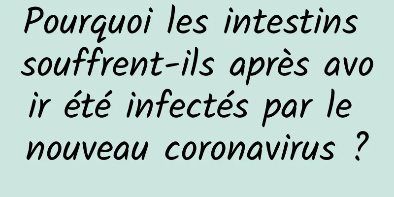Pourquoi les intestins souffrent-ils après avoir été infectés par le nouveau coronavirus ?
