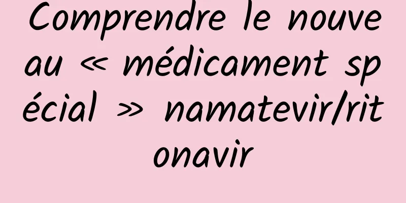 Comprendre le nouveau « médicament spécial » namatevir/ritonavir