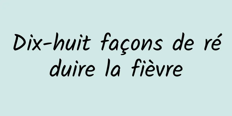 Dix-huit façons de réduire la fièvre