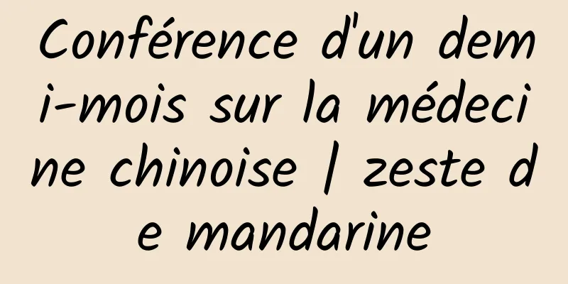 Conférence d'un demi-mois sur la médecine chinoise | zeste de mandarine