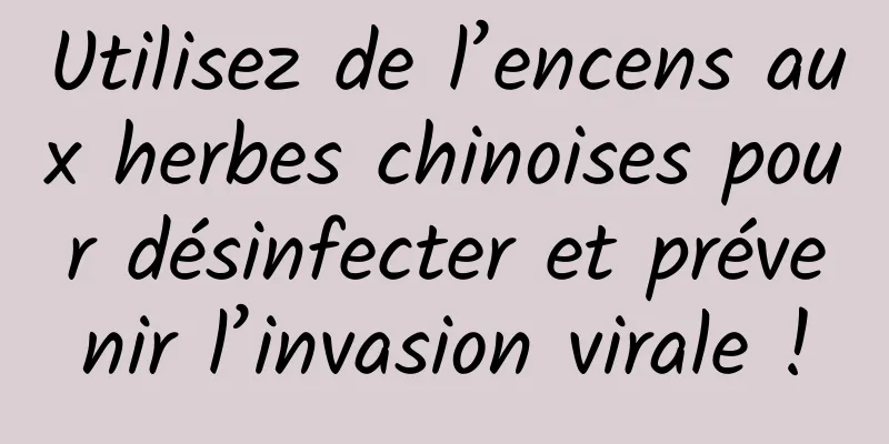 Utilisez de l’encens aux herbes chinoises pour désinfecter et prévenir l’invasion virale !