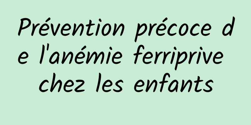 Prévention précoce de l'anémie ferriprive chez les enfants