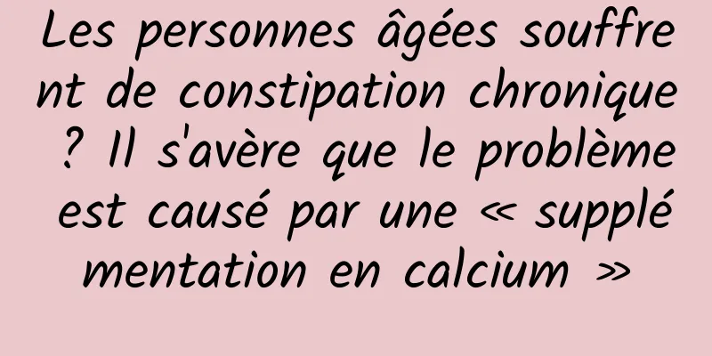 Les personnes âgées souffrent de constipation chronique ? Il s'avère que le problème est causé par une « supplémentation en calcium »