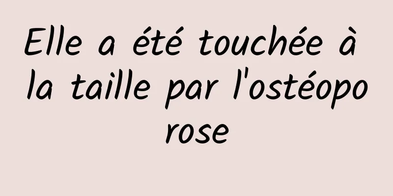 Elle a été touchée à la taille par l'ostéoporose