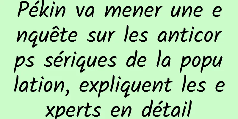 Pékin va mener une enquête sur les anticorps sériques de la population, expliquent les experts en détail