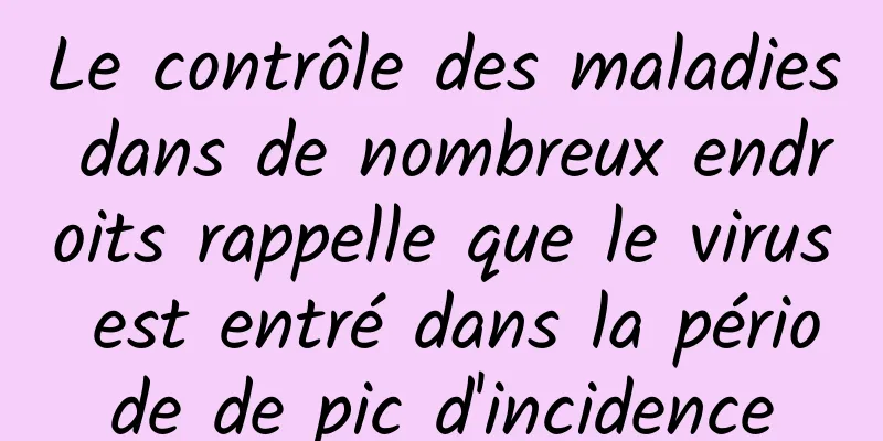 Le contrôle des maladies dans de nombreux endroits rappelle que le virus est entré dans la période de pic d'incidence