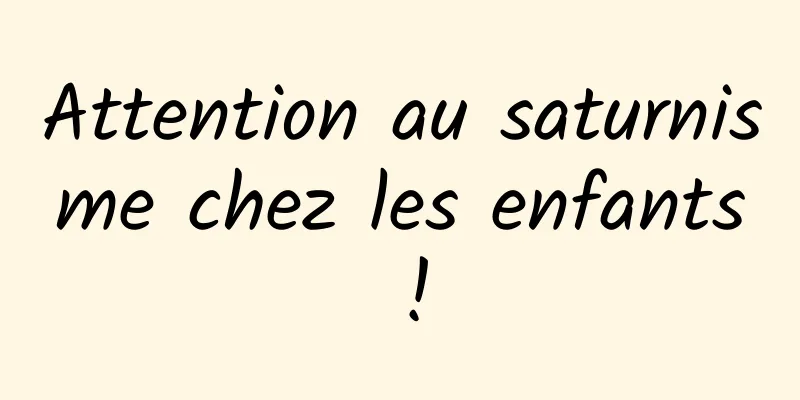 Attention au saturnisme chez les enfants !