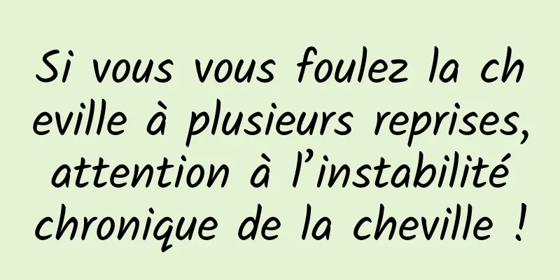 Si vous vous foulez la cheville à plusieurs reprises, attention à l’instabilité chronique de la cheville !