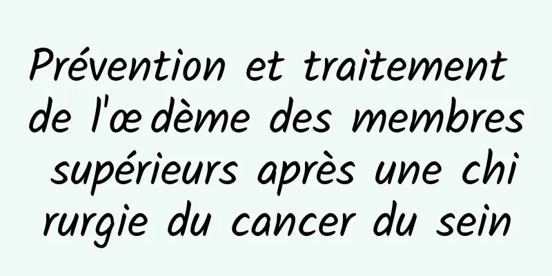 Prévention et traitement de l'œdème des membres supérieurs après une chirurgie du cancer du sein