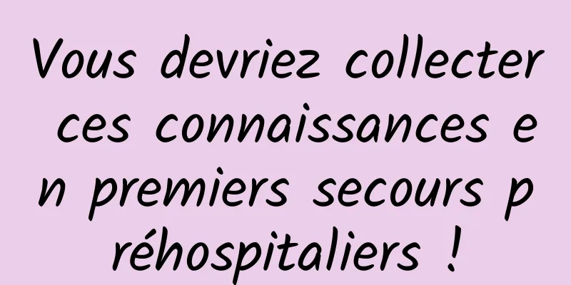 Vous devriez collecter ces connaissances en premiers secours préhospitaliers !