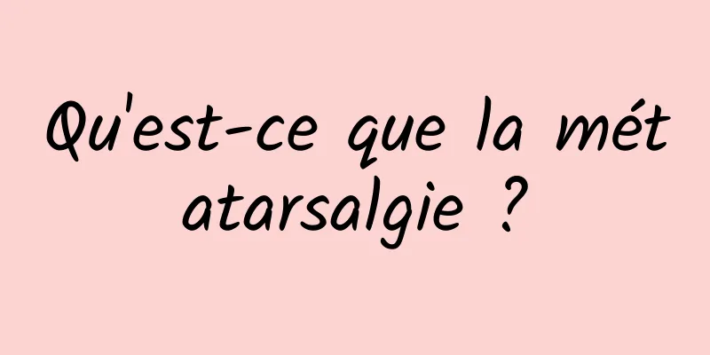 Qu'est-ce que la métatarsalgie ?
