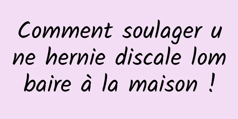 Comment soulager une hernie discale lombaire à la maison !