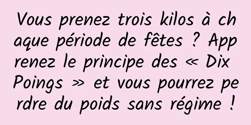 Vous prenez trois kilos à chaque période de fêtes ? Apprenez le principe des « Dix Poings » et vous pourrez perdre du poids sans régime !