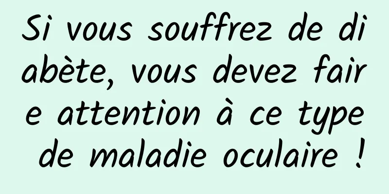 Si vous souffrez de diabète, vous devez faire attention à ce type de maladie oculaire !