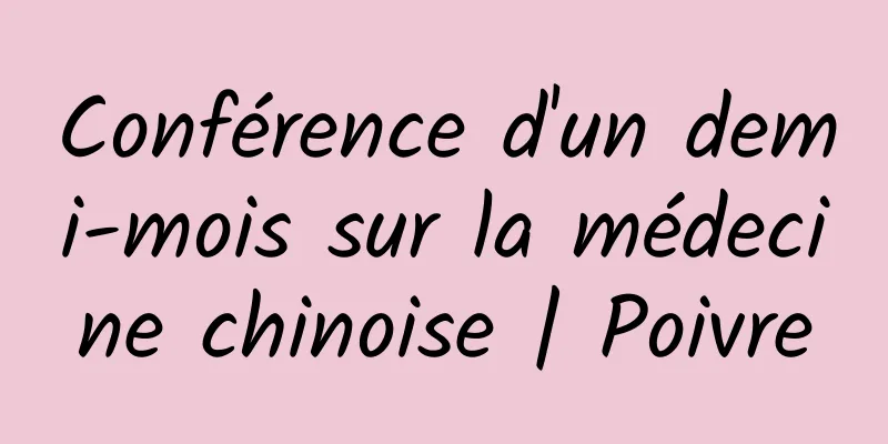Conférence d'un demi-mois sur la médecine chinoise | Poivre
