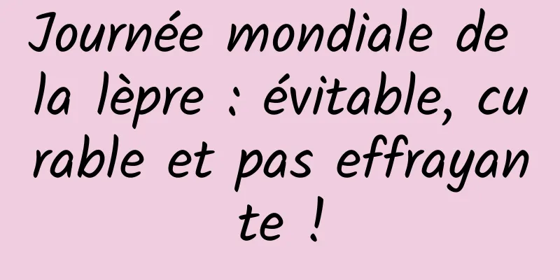 Journée mondiale de la lèpre : évitable, curable et pas effrayante !