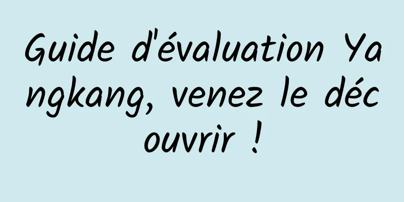 Guide d'évaluation Yangkang, venez le découvrir !