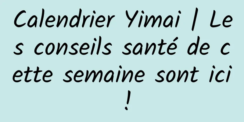 Calendrier Yimai | Les conseils santé de cette semaine sont ici !