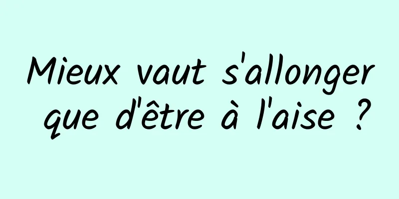 Mieux vaut s'allonger que d'être à l'aise ?