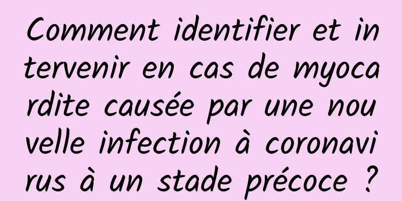 Comment identifier et intervenir en cas de myocardite causée par une nouvelle infection à coronavirus à un stade précoce ?