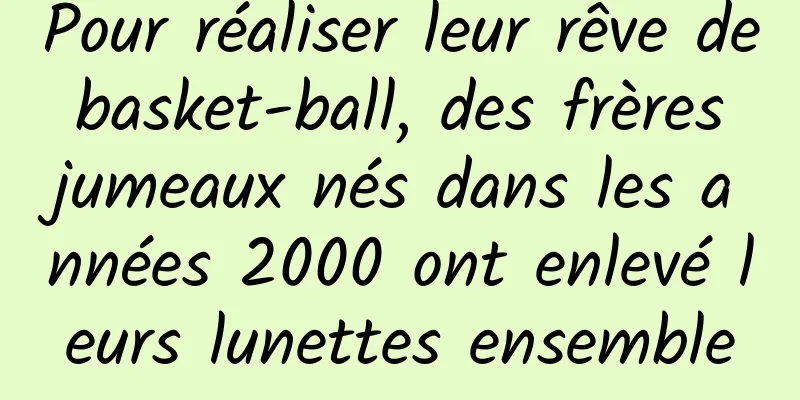 Pour réaliser leur rêve de basket-ball, des frères jumeaux nés dans les années 2000 ont enlevé leurs lunettes ensemble