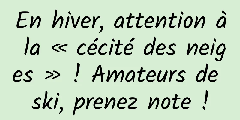 En hiver, attention à la « cécité des neiges » ! Amateurs de ski, prenez note !
