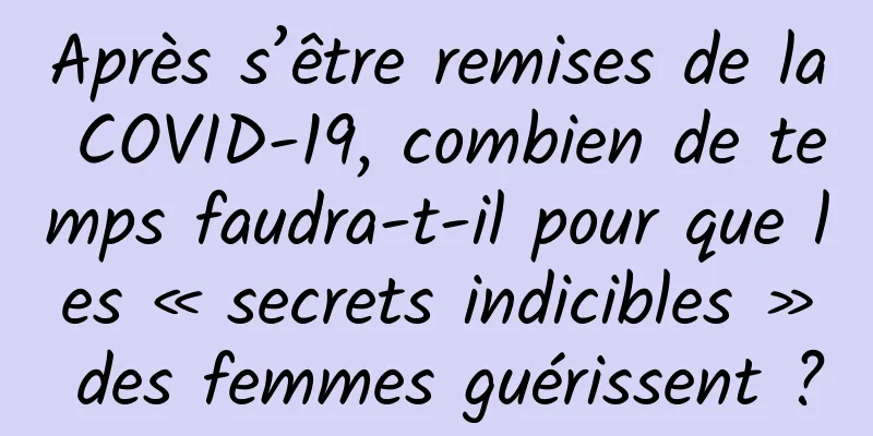 Après s’être remises de la COVID-19, combien de temps faudra-t-il pour que les « secrets indicibles » des femmes guérissent ?