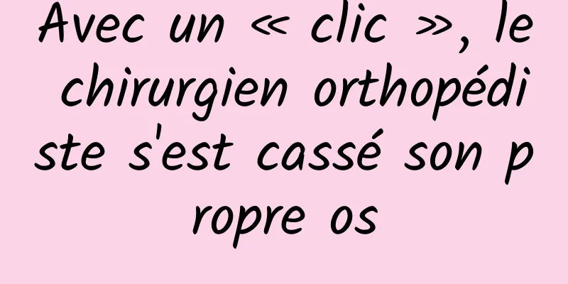 Avec un « clic », le chirurgien orthopédiste s'est cassé son propre os