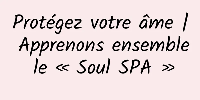 Protégez votre âme | Apprenons ensemble le « Soul SPA »