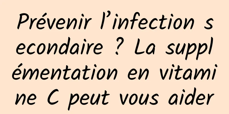 Prévenir l’infection secondaire ? La supplémentation en vitamine C peut vous aider