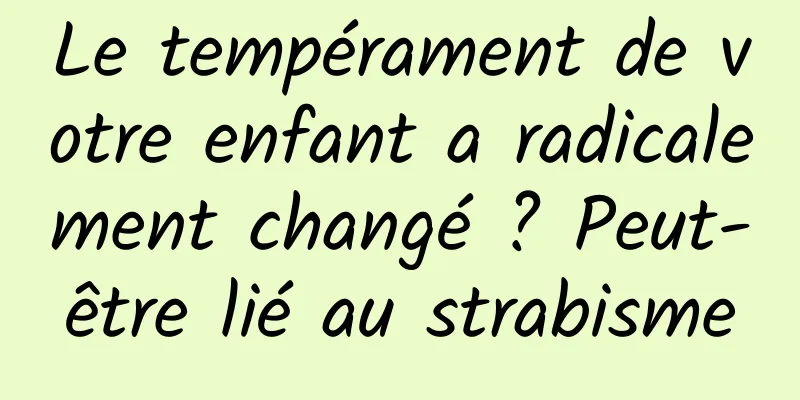 Le tempérament de votre enfant a radicalement changé ? Peut-être lié au strabisme
