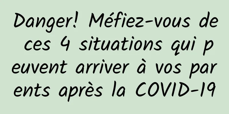 Danger! Méfiez-vous de ces 4 situations qui peuvent arriver à vos parents après la COVID-19