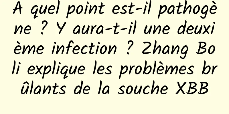 À quel point est-il pathogène ? Y aura-t-il une deuxième infection ? Zhang Boli explique les problèmes brûlants de la souche XBB
