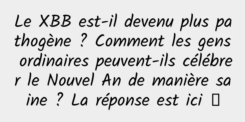 Le XBB est-il devenu plus pathogène ? Comment les gens ordinaires peuvent-ils célébrer le Nouvel An de manière saine ? La réponse est ici →