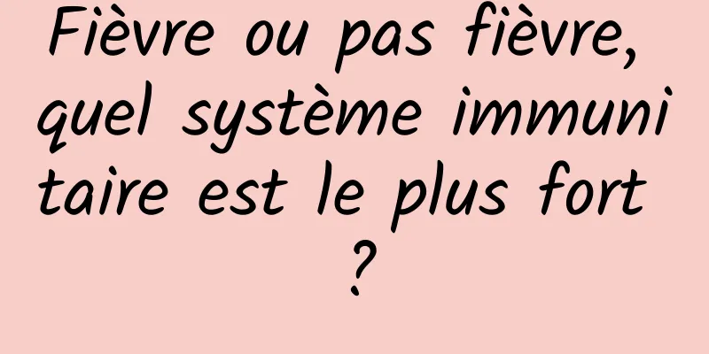 Fièvre ou pas fièvre, quel système immunitaire est le plus fort ?
