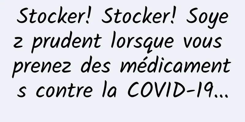 Stocker! Stocker! Soyez prudent lorsque vous prenez des médicaments contre la COVID-19...