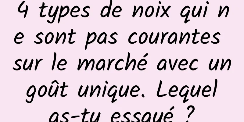 4 types de noix qui ne sont pas courantes sur le marché avec un goût unique. Lequel as-tu essayé ?