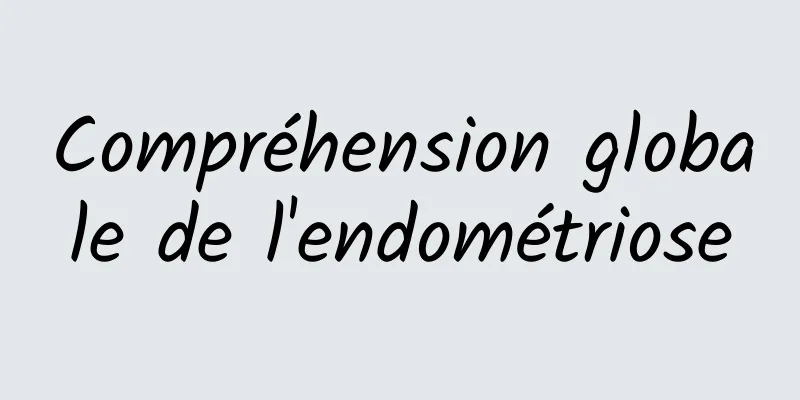 Compréhension globale de l'endométriose