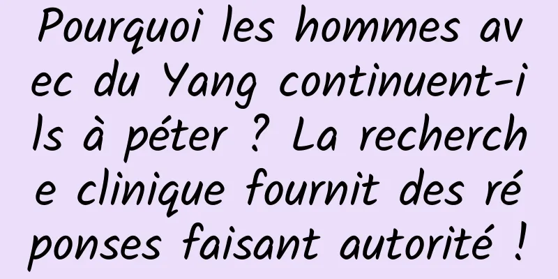 Pourquoi les hommes avec du Yang continuent-ils à péter ? La recherche clinique fournit des réponses faisant autorité !